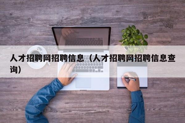 人才招聘网招聘信息（人才招聘网招聘信息查询）