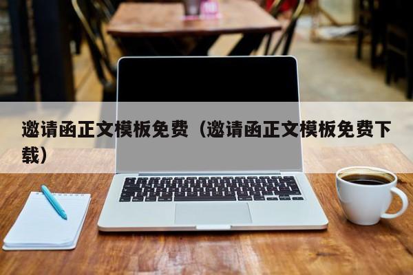 邀请函正文模板免费（邀请函正文模板免费下载）