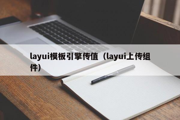 layui模板引擎传值（layui上传组件）