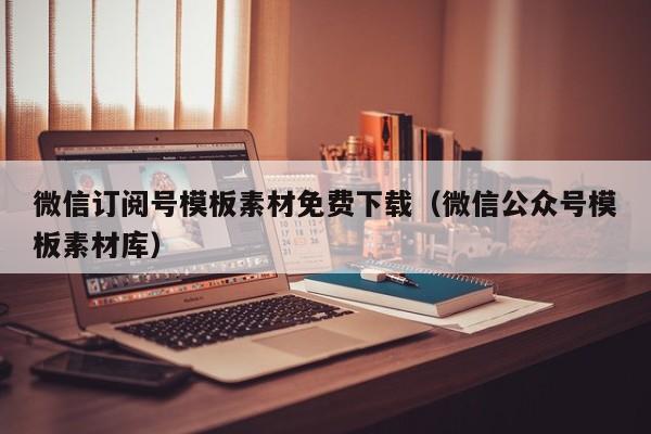 微信订阅号模板素材免费下载（微信公众号模板素材库）