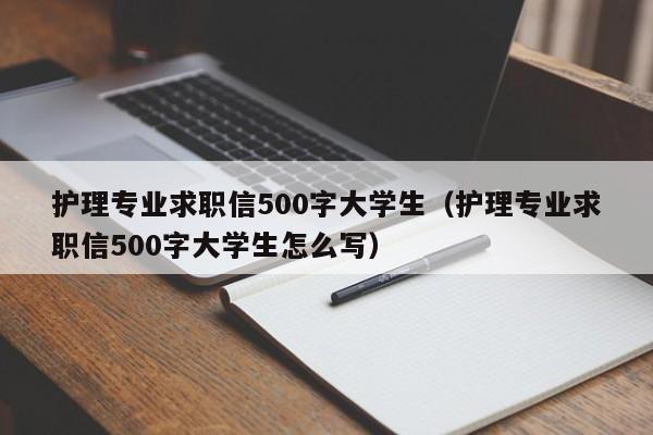 护理专业求职信500字大学生（护理专业求职信500字大学生怎么写）