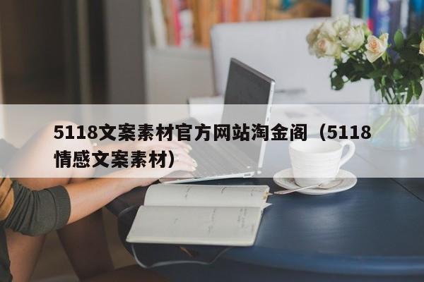 5118文案素材官方网站淘金阁（5118情感文案素材）