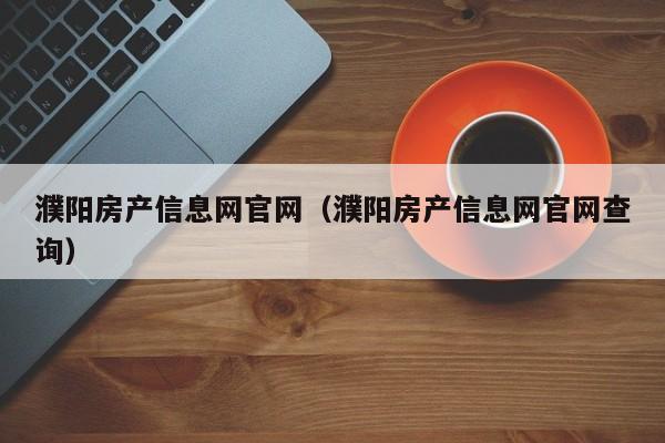 濮阳房产信息网官网（濮阳房产信息网官网查询）