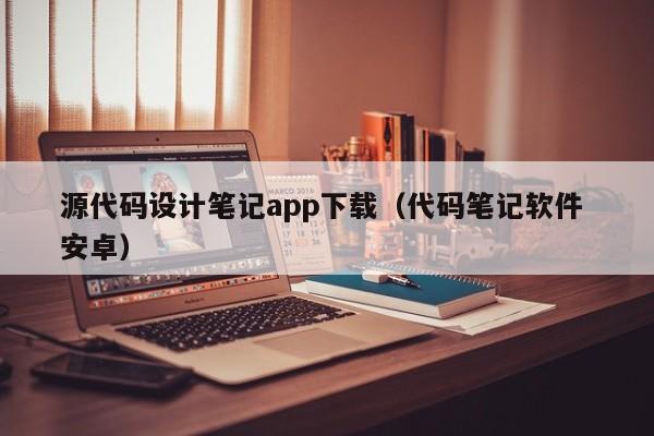 源代码设计笔记app下载（代码笔记软件 安卓）