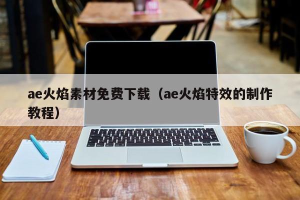 ae火焰素材免费下载（ae火焰特效的制作教程）