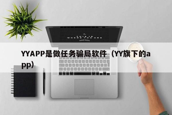 YYAPP是做任务骗局软件（YY旗下的app）